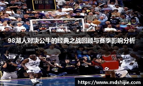 98湖人对决公牛的经典之战回顾与赛季影响分析