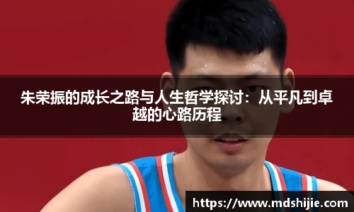朱荣振的成长之路与人生哲学探讨：从平凡到卓越的心路历程
