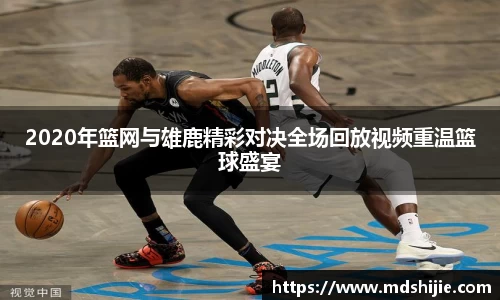 2020年篮网与雄鹿精彩对决全场回放视频重温篮球盛宴