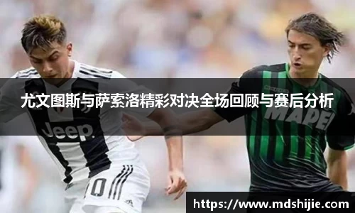 尤文图斯与萨索洛精彩对决全场回顾与赛后分析