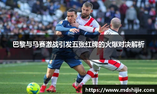 巴黎与马赛激战引发五张红牌的火爆对决解析