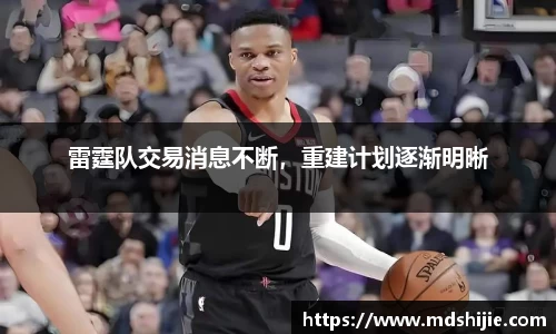 雷霆队交易消息不断，重建计划逐渐明晰