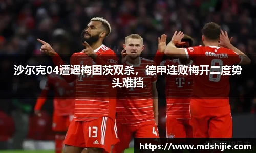 沙尔克04遭遇梅因茨双杀，德甲连败梅开二度势头难挡